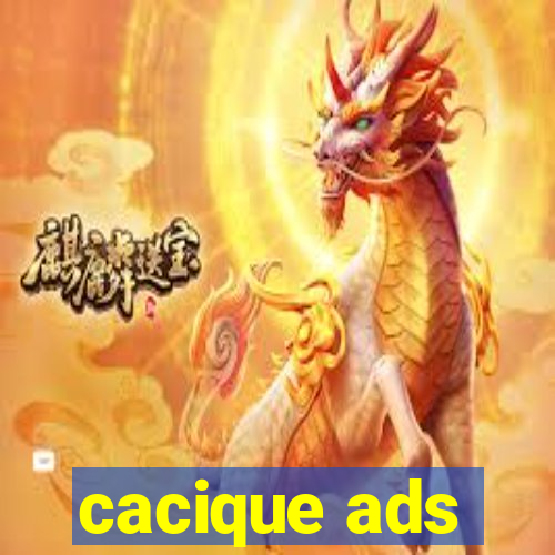 cacique ads